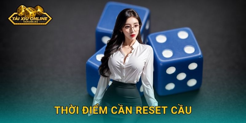 Reset cầu trong tài xỉu - Khởi đầu mới tại Tài xỉu online 2 Thời điểm cần reset cầu