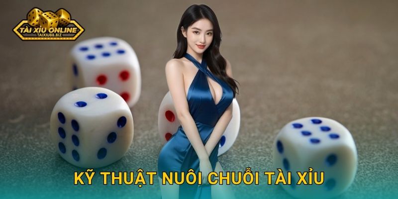 Kỹ thuật nuôi chuỗi tài xỉu chuyên nghiệp tại Tài xỉu online