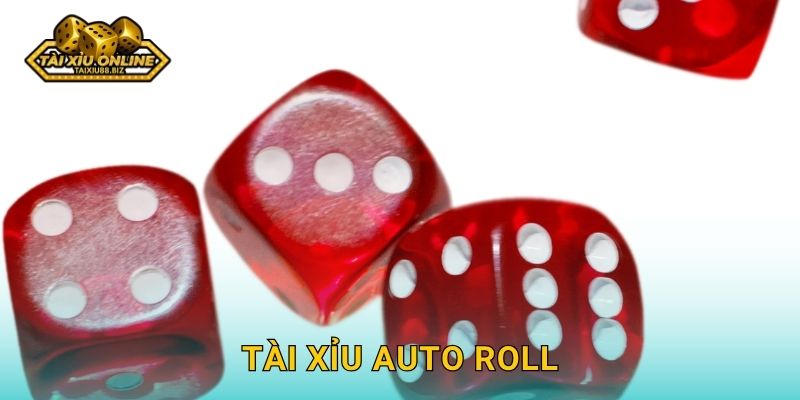 Tài Xỉu Auto Roll tự động thông minh của Tài xỉu online