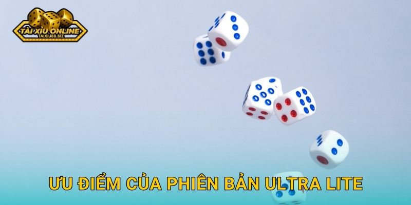 Tài Xỉu Ultra Lite siêu nhẹ dành cho mọi người tại Tài xỉu online 2 Ưu điểm của phiên bản Ultra Lite